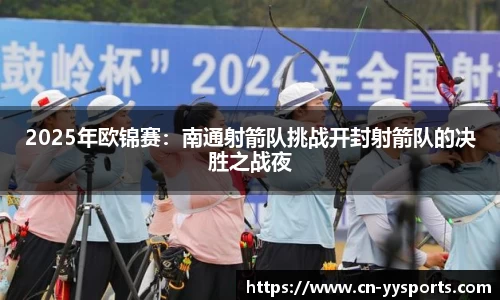 2025年欧锦赛：南通射箭队挑战开封射箭队的决胜之战夜